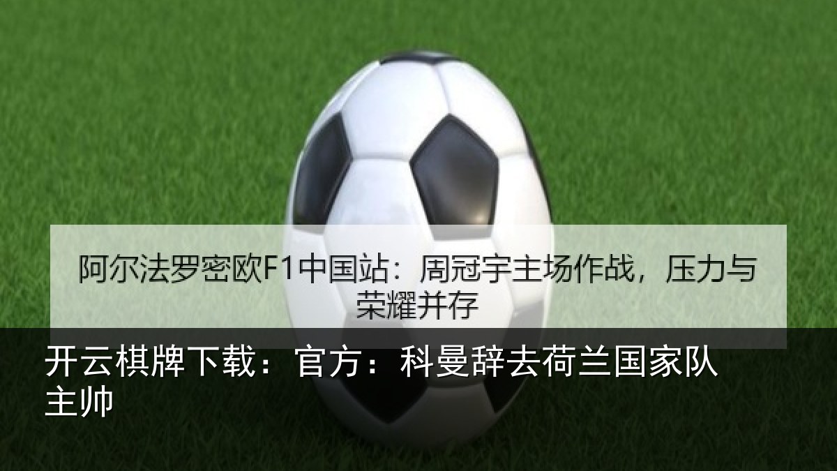 开云棋牌下载:官方:科曼辞去荷兰国家队主帅