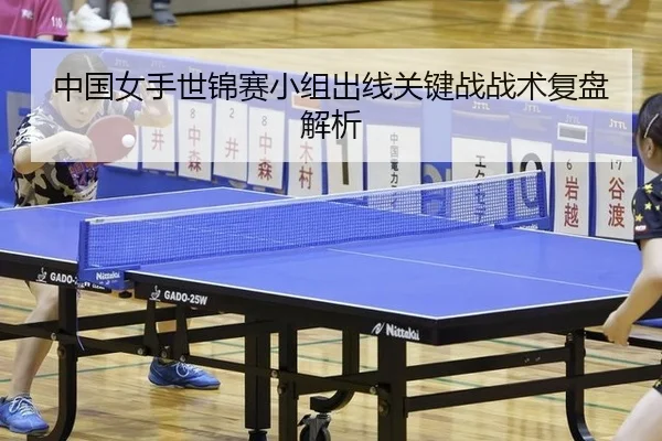 中国女手世锦赛小组出线关键战战术复盘解析