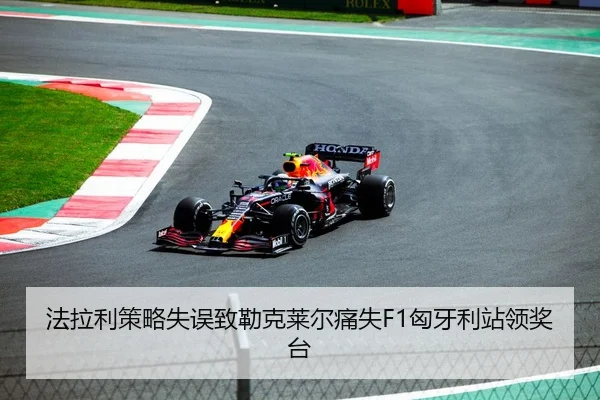 法拉利策略失误致勒克莱尔痛失F1匈牙利站领奖台